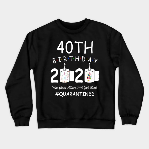 40th Birthday 2020 The Year When Shit Got Real Quarantined Crewneck Sweatshirt by Kagina
